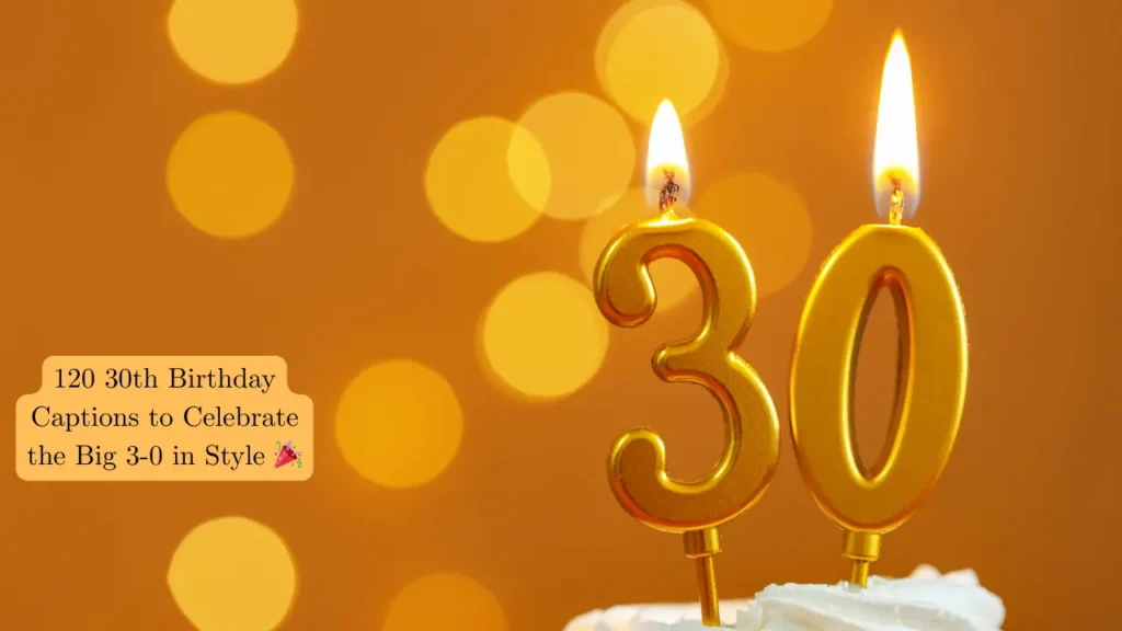 140 Best 30th Birthday Captions for Every Mood & Platform 🎂
