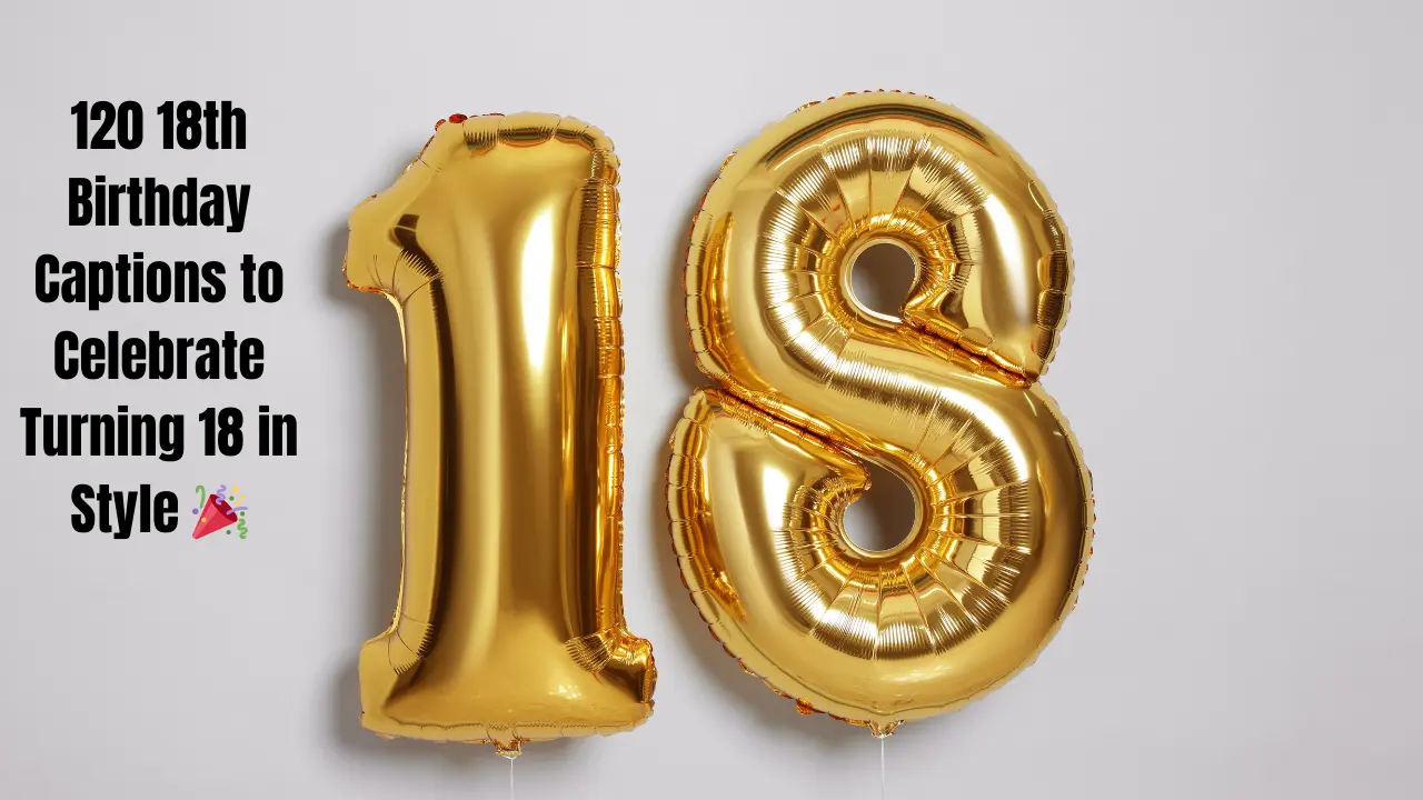 120 18th Birthday Captions to Celebrate Turning 18 in Style 🎉