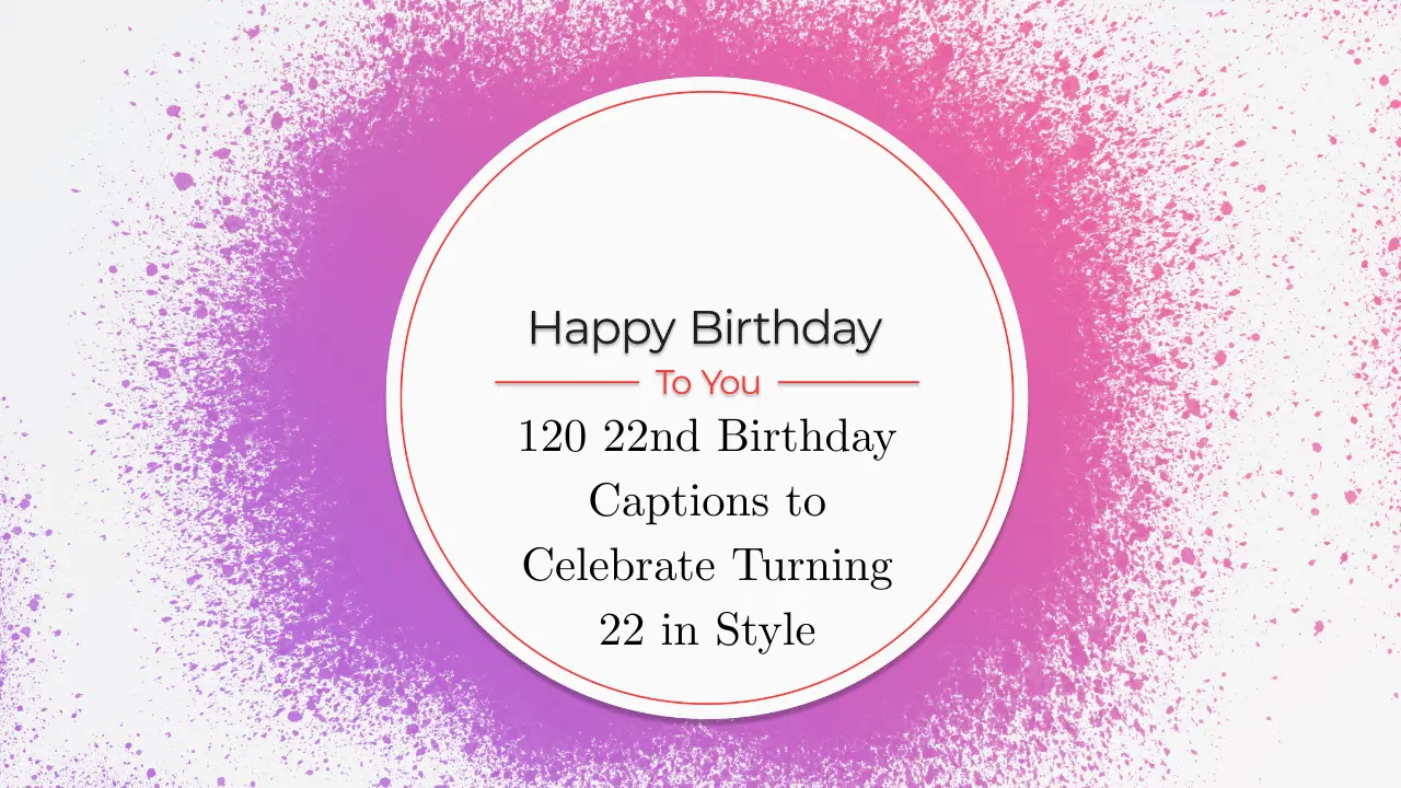 130 22nd Birthday Captions to Celebrate Turning 22 in Style