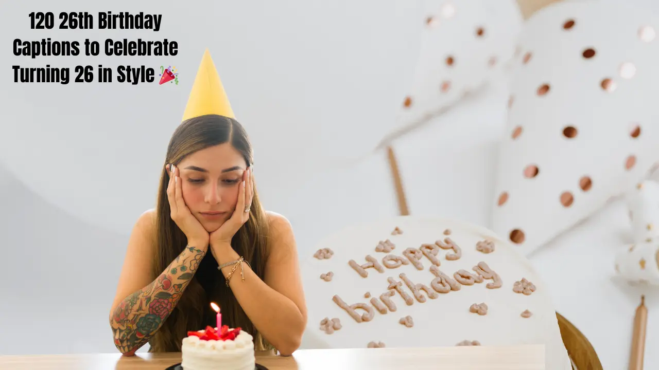 120 26th Birthday Captions to Celebrate Turning 26 in Style 🎉