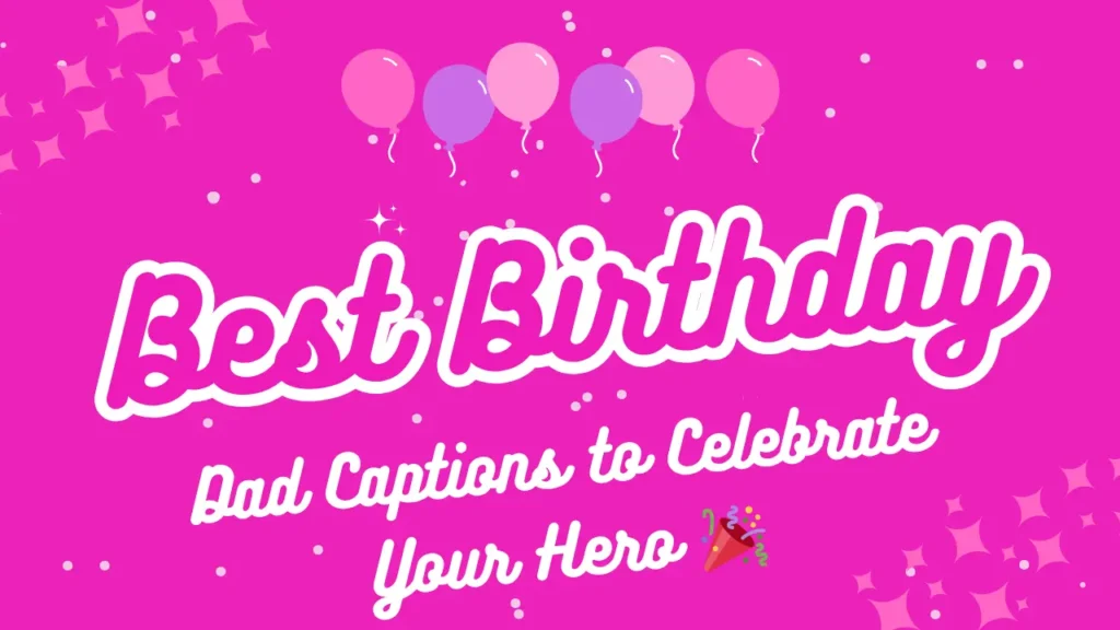 Special Dad Birthday Captions for Every Unique Relationship