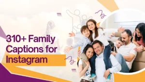 310+ Family Captions for Instagram That Perfectly Capture Every Moment