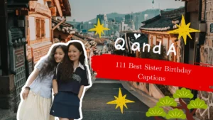 111 Best Sister Birthday Captions to Celebrate Your Loving and Amazing Sister 🎂💖