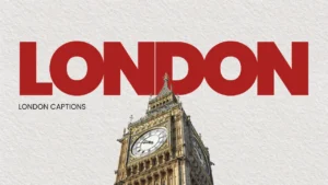300+ London Captions for Instagram: Cute, Funny & Aesthetic Quotes